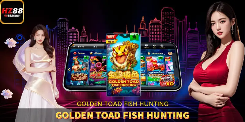 Golden Toad Fish Hunting – Cơ Hội Trúng Vàng Lớn Tại HZ88