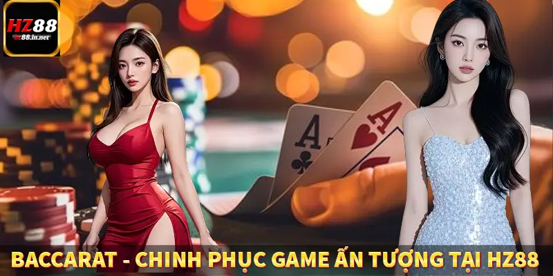 Baccarat – Chinh Phục Game Ấn Tượng, Thưởng Khủng Tại HZ88