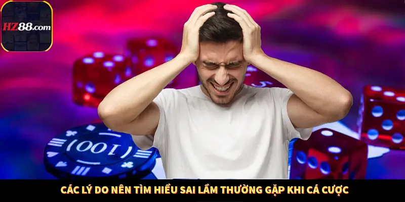 Các lý do nên tìm hiểu sai lầm thường gặp khi cá cược