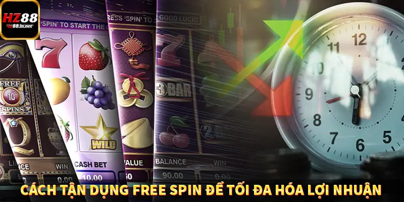 Cách tận dụng Free Spin để tối đa hóa lợi nhuận