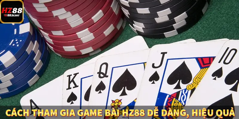Cách tham gia game bài HZ88 dễ dàng, hiệu quả