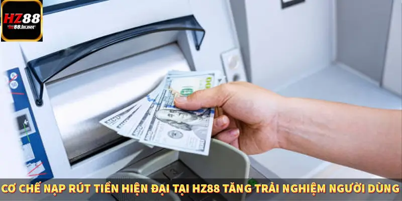 Game Bài Mới Nổi Xu Hướng Cá Cược 2025 13 Cơ chế nạp rút tiền hiện đại tại Hz88 tăng trải nghiệm người dùng