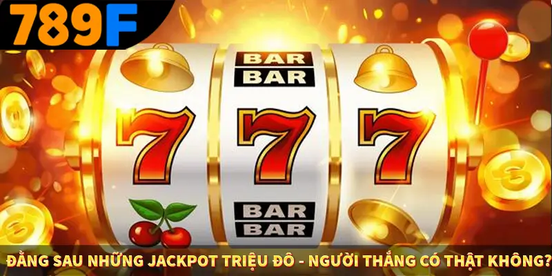 Đằng Sau Những Jackpot Triệu Đô - Người Thắng Có Thật Không?