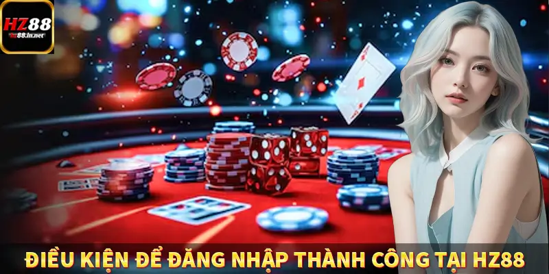 Đăng Ký - Hướng Dẫn Người Chơi Mới Tham Gia Hệ Thống HZ88 11 Điều kiện để đăng nhập thành công tại HZ88