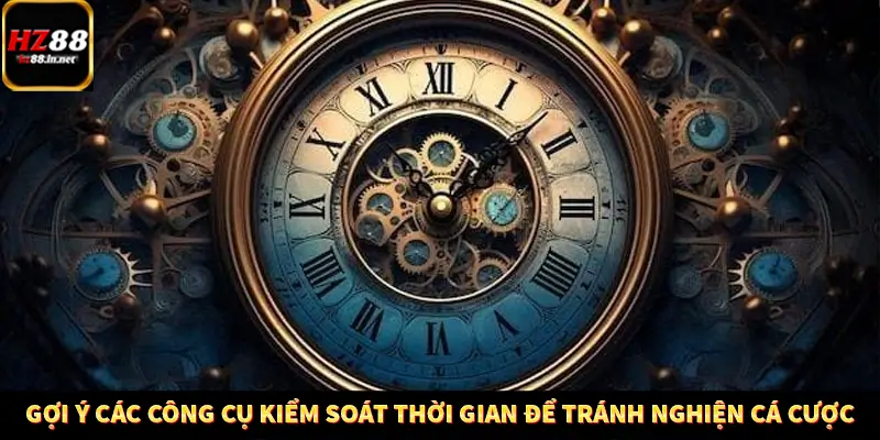 Gợi ý các công cụ kiểm soát thời gian để tránh nghiện cá cược