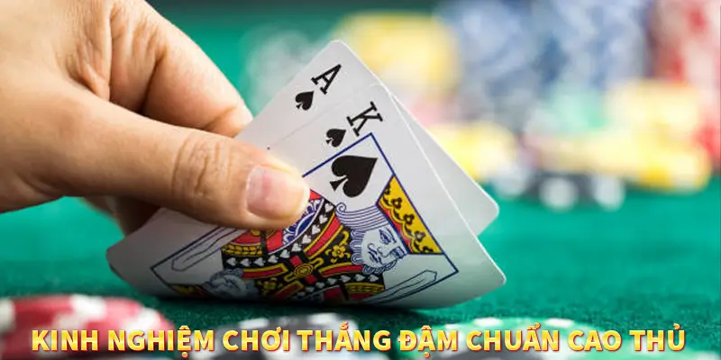 kinh nghiệm chơi thắng đậm chuẩn cao thủ