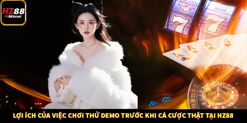 Lợi Ích Của Việc Chơi Thử Demo Trước Khi Cá Cược Thật Tại Hz88