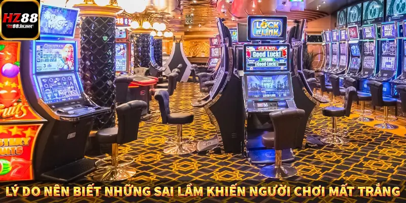 Lý do nên biết những sai lầm khiến người chơi mất trắng