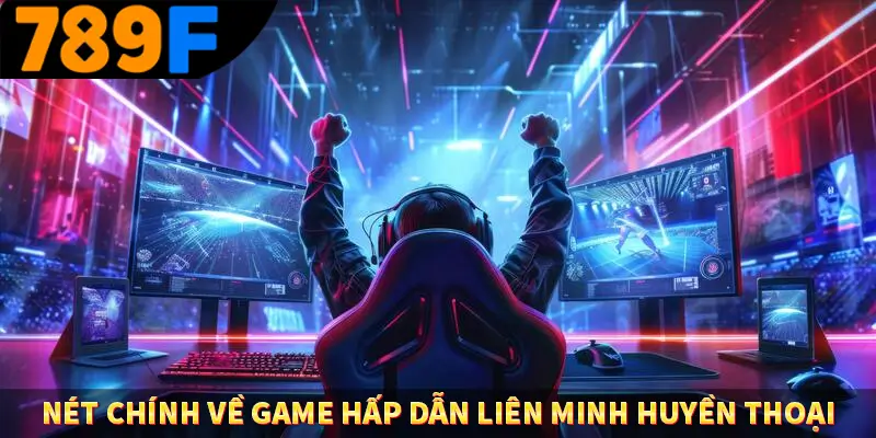 Nét chính về game hấp dẫn liên minh huyền thoại