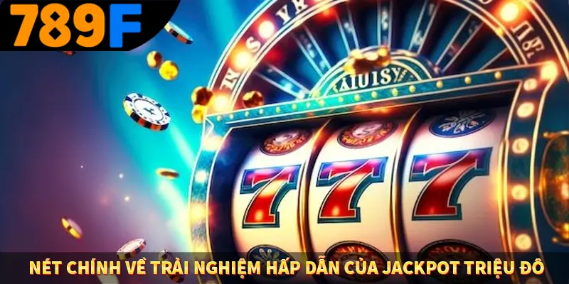 Nét chính về trải nghiệm hấp dẫn của jackpot triệu đô