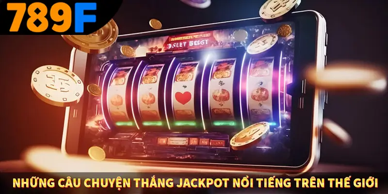Những câu chuyện thắng jackpot nổi tiếng trên thế giới