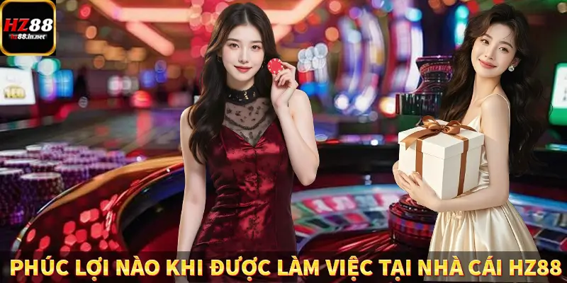 Phúc lợi nào khi được làm việc tại nhà cái HZ88