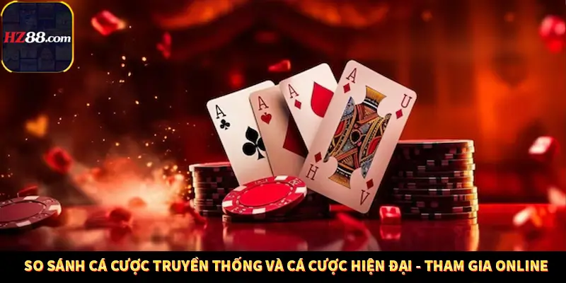 So sánh cá cược truyền thống và cá cược hiện đại - Tham gia online