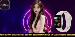 Ảnh Hưởng Của Thiết Bị Đeo Tay Smartwatch Đến Cá Cược Online Tại Hz88