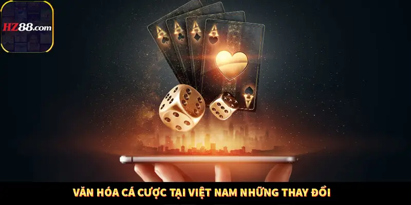 Văn Hóa Cá Cược Tại Việt Nam Những Thay Đổi