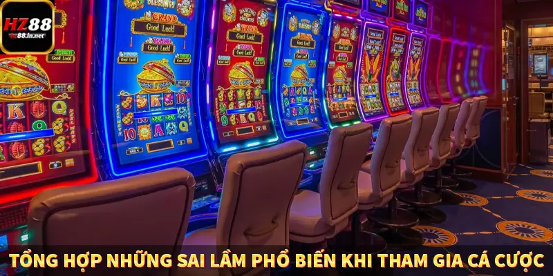 Tổng hợp những sai lầm phổ biến khi tham gia cá cược