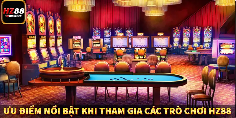 Ưu điểm nổi bật khi tham gia các trò chơi HZ88