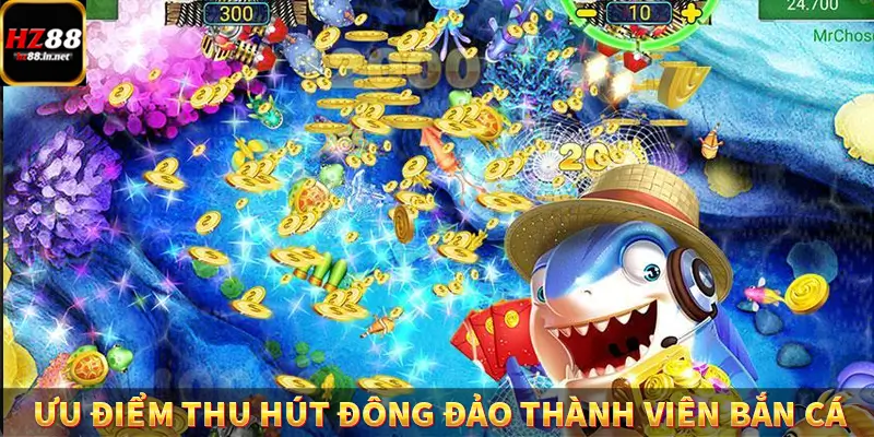 Ưu điểm thu hút đông đảo thành viên bắn cá
