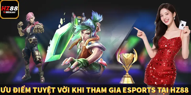 Ưu điểm tuyệt vời khi tham gia Esports tại HZ88