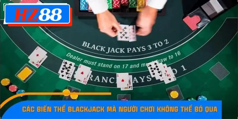 Các biến thể Blackjack mà người chơi không thể bỏ qua