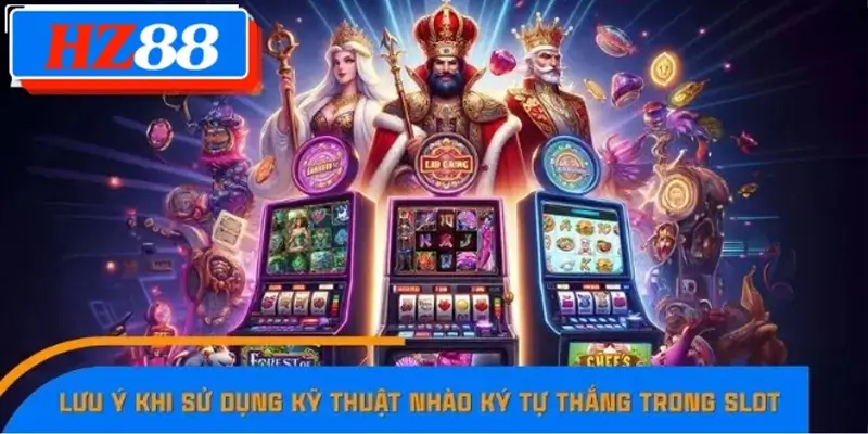 Các lưu ý khi sử dụng kỹ thuật nhào ký tự thắng trong Slot 