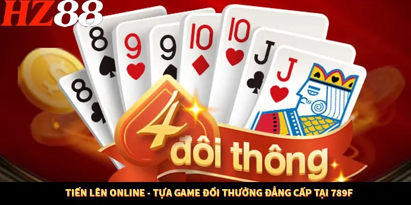 Tiến Lên Online - Tựa Game Đổi Thưởng Đẳng Cấp Ở HZ88 10 Tiến Lên Online - Tựa Game Đổi Thưởng Đẳng Cấp Tại 789F