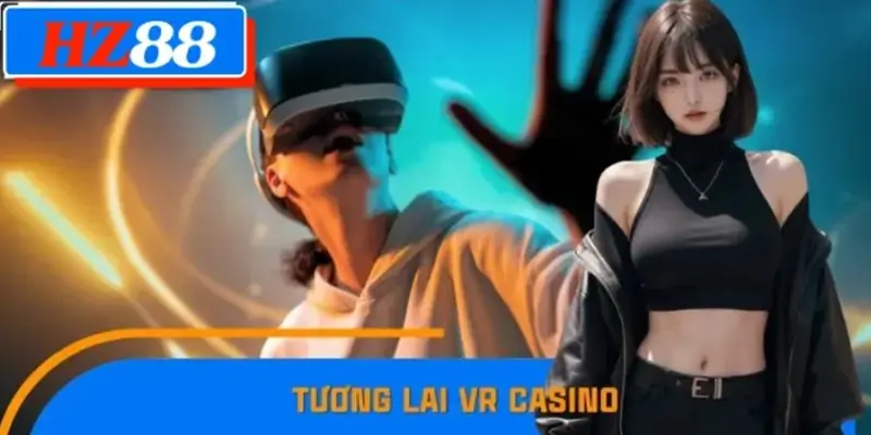 Tương Lai VR Casino HZ88 Trải Nghiệm Game Bài Thực Tế Ảo